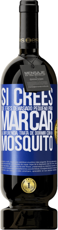 «Si crees que eres demasiado pequeño para marcar la diferencia, trata de dormir con un mosquito» Edición Premium MBS® Reserva