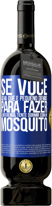 49,95 € | Vinho tinto Edição Premium MBS® Reserva Se você acha que é pequeno demais para fazer a diferença, tente dormir com um mosquito Etiqueta Azul. Etiqueta personalizável Reserva 12 Meses Colheita 2016 Tempranillo