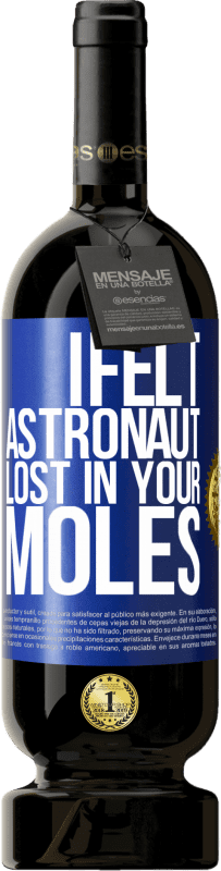 49,95 € | Red Wine Premium Edition MBS® Reserve I felt astronaut, lost in your moles Blue Label. Customizable label Reserve 12 Months Harvest 2014 Tempranillo