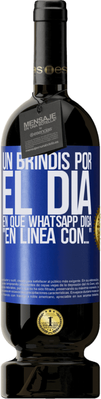 49,95 € | Vino Tinto Edición Premium MBS® Reserva Un brindis por el día en que Whatsapp diga En línea con… Etiqueta Azul. Etiqueta personalizable Reserva 12 Meses Cosecha 2014 Tempranillo