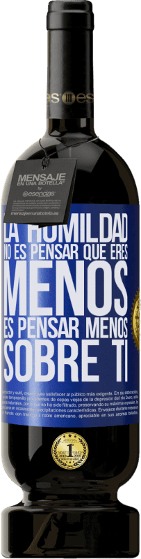 49,95 € Envío gratis | Vino Tinto Edición Premium MBS® Reserva La humildad no es pensar que eres menos, es pensar menos sobre ti Etiqueta Azul. Etiqueta personalizable Reserva 12 Meses Cosecha 2016 Tempranillo