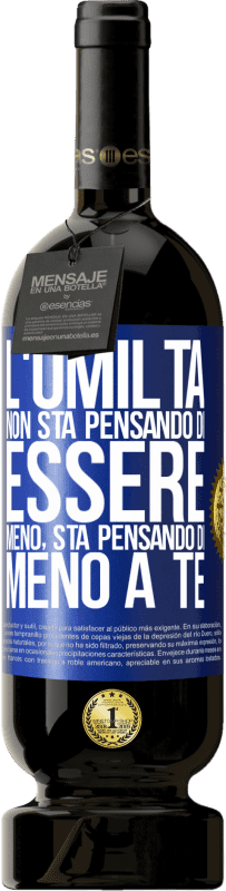49,95 € Spedizione Gratuita | Vino rosso Edizione Premium MBS® Riserva L'umiltà non sta pensando di essere meno, sta pensando di meno a te Etichetta Blu. Etichetta personalizzabile Riserva 12 Mesi Raccogliere 2016 Tempranillo