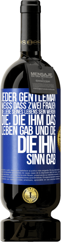 49,95 € | Rotwein Premium Ausgabe MBS® Reserve Jeder Gentleman weiß, dass zwei Frauen die Liebe seines Lebens sein werden: die, die ihm das Leben gab und die, die ihm Sinn gab Blaue Markierung. Anpassbares Etikett Reserve 12 Monate Ernte 2015 Tempranillo