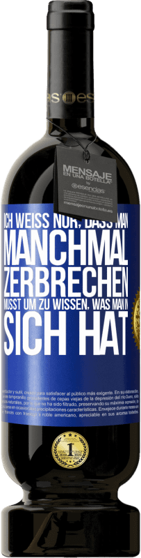 Kostenloser Versand | Rotwein Premium Ausgabe MBS® Reserve Ich weiß nur, dass man manchmal zerbrechen musst, um zu wissen, was man in sich hat Blaue Markierung. Anpassbares Etikett Reserve 12 Monate Ernte 2014 Tempranillo