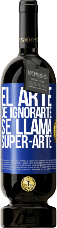 49,95 € | Красное вино Premium Edition MBS® Бронировать El arte de ignorarte se llama Super-arte Синяя метка. Настраиваемая этикетка Бронировать 12 Месяцы Урожай 2015 Tempranillo