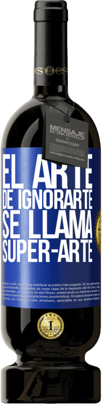 «El arte de ignorarte se llama Super-arte» Premium Edition MBS® Reserve