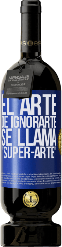 49,95 € | Vino Tinto Edición Premium MBS® Reserva El arte de ignorarte se llama Super-arte Etiqueta Azul. Etiqueta personalizable Reserva 12 Meses Cosecha 2014 Tempranillo
