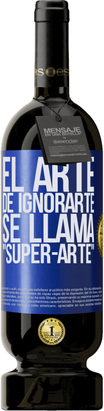 49,95 € | Rotwein Premium Ausgabe MBS® Reserve El arte de ignorarte se llama Super-arte Blaue Markierung. Anpassbares Etikett Reserve 12 Monate Ernte 2014 Tempranillo