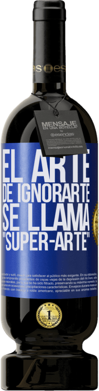 49,95 € Kostenloser Versand | Rotwein Premium Ausgabe MBS® Reserve El arte de ignorarte se llama Super-arte Blaue Markierung. Anpassbares Etikett Reserve 12 Monate Ernte 2016 Tempranillo