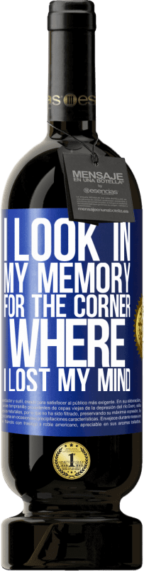 49,95 € | Red Wine Premium Edition MBS® Reserve I look in my memory for the corner where I lost my mind Blue Label. Customizable label Reserve 12 Months Harvest 2015 Tempranillo