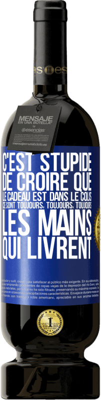 49,95 € | Vin rouge Édition Premium MBS® Réserve C'est stupide de croire que le cadeau est dans le colis. Ce sont toujours, toujours, toujours les mains qui livrent Étiquette Bleue. Étiquette personnalisable Réserve 12 Mois Récolte 2015 Tempranillo