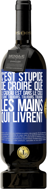 «C'est stupide de croire que le cadeau est dans le colis. Ce sont toujours, toujours, toujours les mains qui livrent» Édition Premium MBS® Réserve