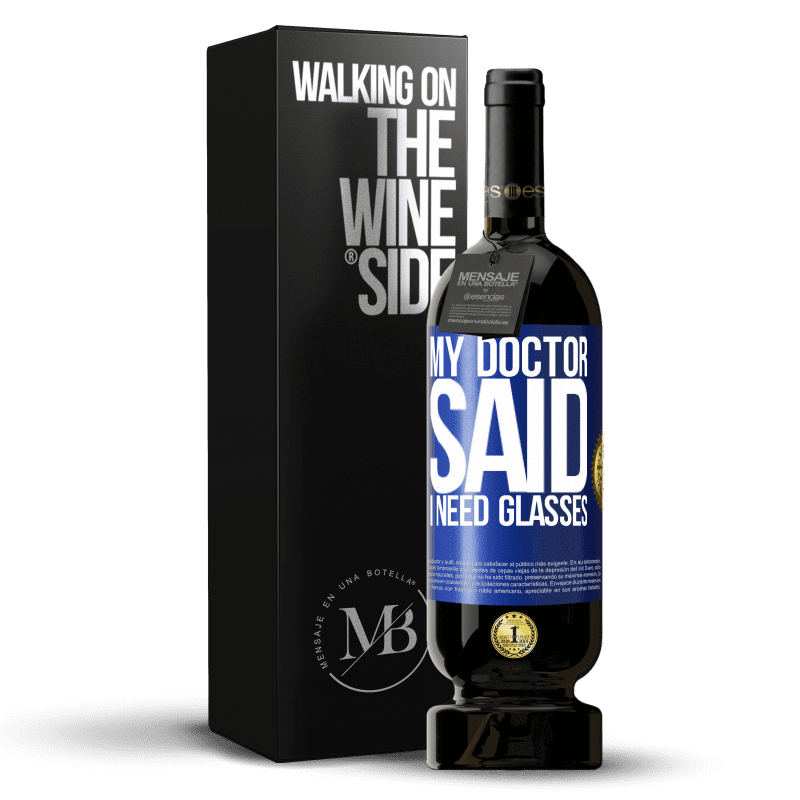 49,95 € Free Shipping | Red Wine Premium Edition MBS® Reserve My doctor said I need glasses Blue Label. Customizable label Reserve 12 Months Harvest 2015 Tempranillo