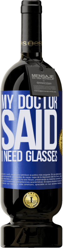 49,95 € | Rotwein Premium Ausgabe MBS® Reserve My doctor said I need glasses Blaue Markierung. Anpassbares Etikett Reserve 12 Monate Ernte 2014 Tempranillo