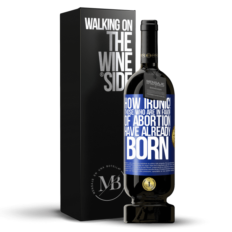 49,95 € Free Shipping | Red Wine Premium Edition MBS® Reserve How ironic! Those who are in favor of abortion are already born Blue Label. Customizable label Reserve 12 Months Harvest 2014 Tempranillo