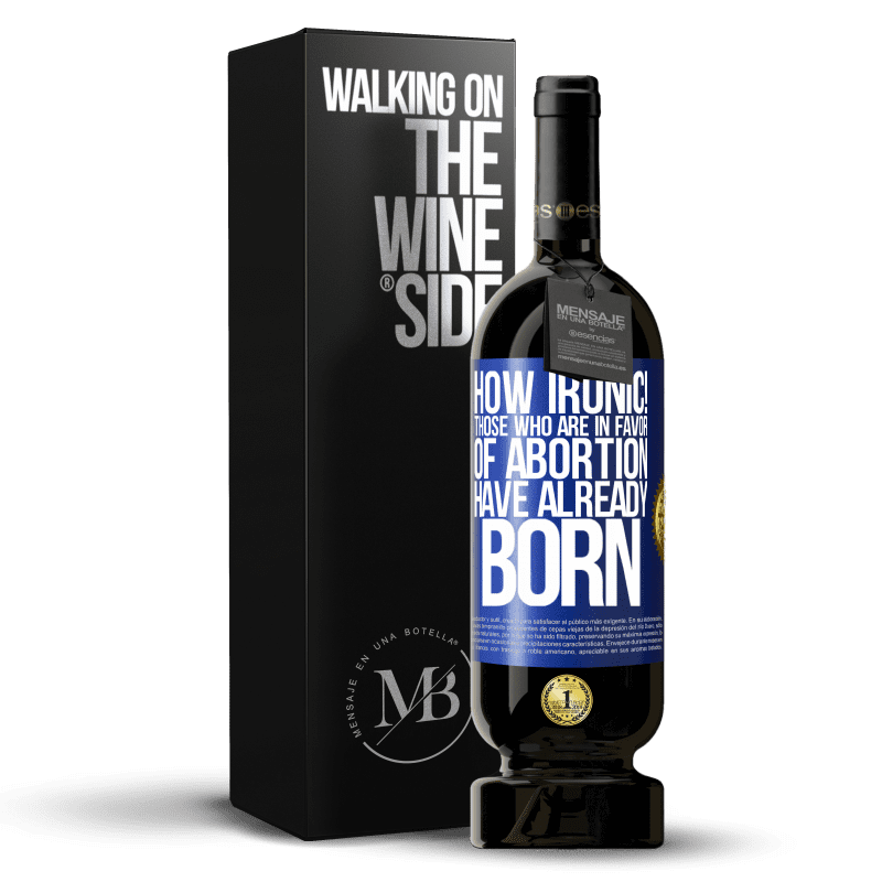 49,95 € Free Shipping | Red Wine Premium Edition MBS® Reserve How ironic! Those who are in favor of abortion are already born Blue Label. Customizable label Reserve 12 Months Harvest 2015 Tempranillo