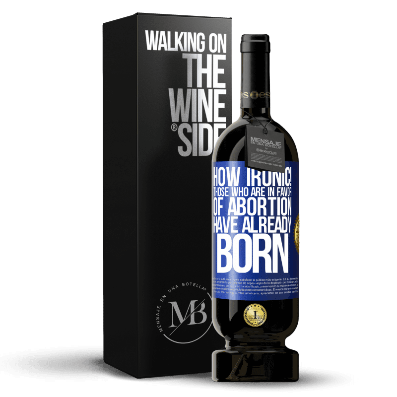 49,95 € Free Shipping | Red Wine Premium Edition MBS® Reserve How ironic! Those who are in favor of abortion are already born Blue Label. Customizable label Reserve 12 Months Harvest 2016 Tempranillo