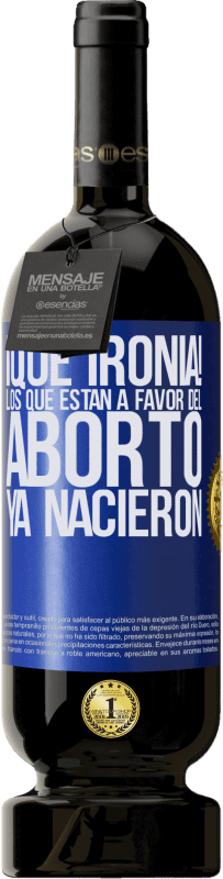 49,95 € | Vino Tinto Edición Premium MBS® Reserva ¡Qué ironía! Los que están a favor del aborto ya nacieron Etiqueta Azul. Etiqueta personalizable Reserva 12 Meses Cosecha 2014 Tempranillo