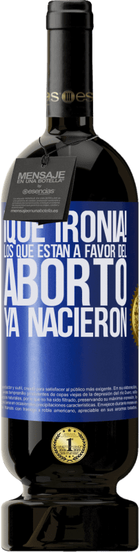 49,95 € Envío gratis | Vino Tinto Edición Premium MBS® Reserva ¡Qué ironía! Los que están a favor del aborto ya nacieron Etiqueta Azul. Etiqueta personalizable Reserva 12 Meses Cosecha 2016 Tempranillo