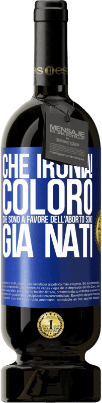49,95 € Spedizione Gratuita | Vino rosso Edizione Premium MBS® Riserva Che ironia! Coloro che sono a favore dell'aborto sono già nati Etichetta Blu. Etichetta personalizzabile Riserva 12 Mesi Raccogliere 2016 Tempranillo