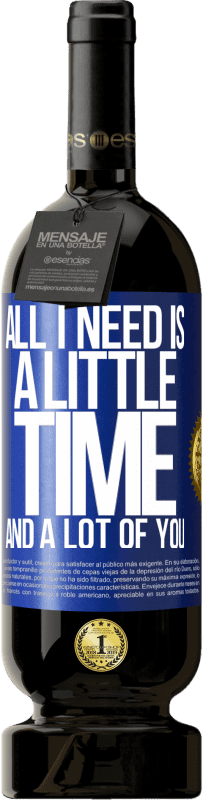 49,95 € Free Shipping | Red Wine Premium Edition MBS® Reserve All I need is a little time and a lot of you Blue Label. Customizable label Reserve 12 Months Harvest 2016 Tempranillo