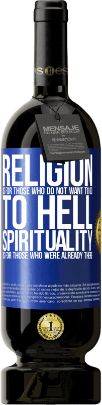 49,95 € | Red Wine Premium Edition MBS® Reserve Religion is for those who do not want to go to hell. Spirituality is for those who were already there Blue Label. Customizable label Reserve 12 Months Harvest 2015 Tempranillo