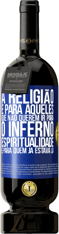 49,95 € Envio grátis | Vinho tinto Edição Premium MBS® Reserva A religião é para aqueles que não querem ir para o inferno. Espiritualidade é para quem já estava lá Etiqueta Azul. Etiqueta personalizável Reserva 12 Meses Colheita 2016 Tempranillo