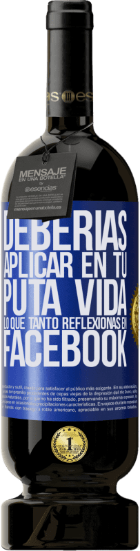 «Deberías aplicar en tu puta vida, lo que tanto reflexionas en Facebook» Edición Premium MBS® Reserva