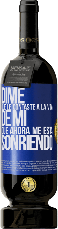 «Dime qué le contaste a la vida de mi que ahora me está sonriendo» Edición Premium MBS® Reserva