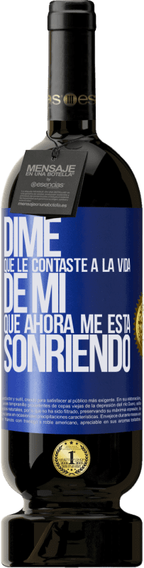 49,95 € | Vino Tinto Edición Premium MBS® Reserva Dime qué le contaste a la vida de mi que ahora me está sonriendo Etiqueta Azul. Etiqueta personalizable Reserva 12 Meses Cosecha 2016 Tempranillo