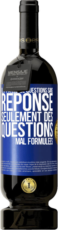 49,95 € | Vin rouge Édition Premium MBS® Réserve Il n'y a pas de questions sans réponse, seulement des questions mal formulées Étiquette Bleue. Étiquette personnalisable Réserve 12 Mois Récolte 2015 Tempranillo