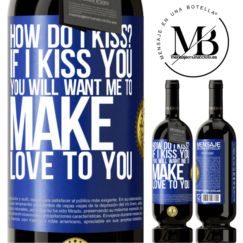 29,95 € Free Shipping | Red Wine Premium Edition MBS® Reserva how do I kiss? If I kiss you, you will want me to make love to you Blue Label. Customizable label Reserva 12 Months Harvest 2014 Tempranillo