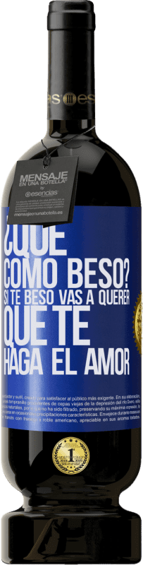 49,95 € | Vino Tinto Edición Premium MBS® Reserva ¿Qué cómo beso? Si te beso vas a querer que te haga el amor Etiqueta Azul. Etiqueta personalizable Reserva 12 Meses Cosecha 2016 Tempranillo