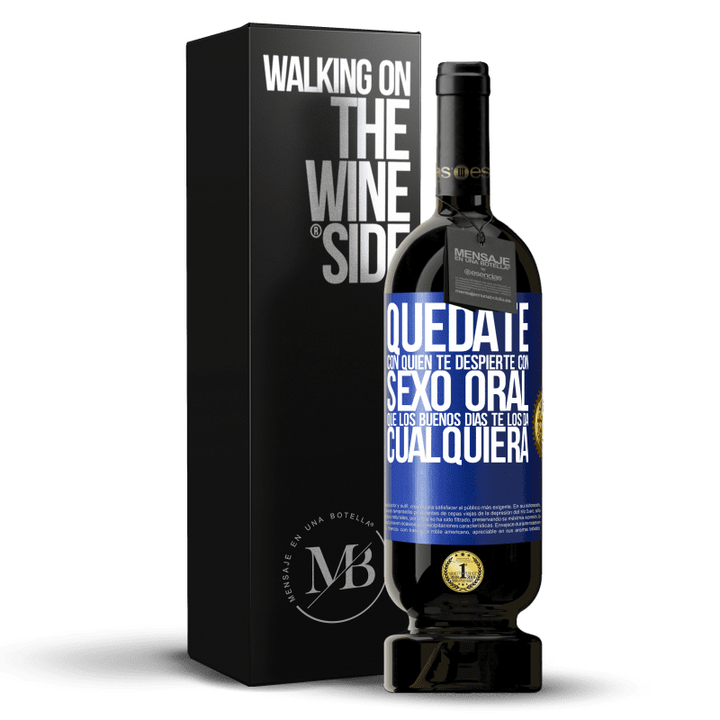 49,95 € Envío gratis | Vino Tinto Edición Premium MBS® Reserva Quédate con quien te despierte con sexo oral, que los buenos días te los da cualquiera Etiqueta Azul. Etiqueta personalizable Reserva 12 Meses Cosecha 2016 Tempranillo
