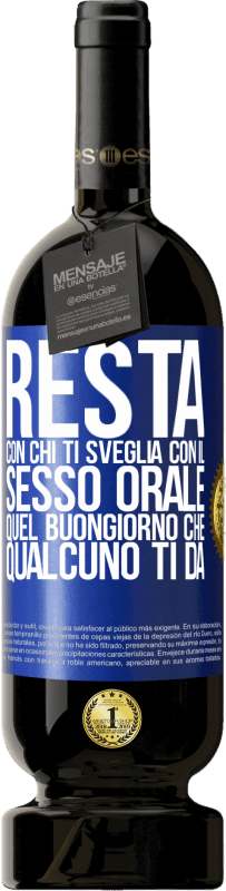 Spedizione Gratuita | Vino rosso Edizione Premium MBS® Riserva Resta con chi ti sveglia con il sesso orale, quel buongiorno che qualcuno ti dà Etichetta Blu. Etichetta personalizzabile Riserva 12 Mesi Raccogliere 2014 Tempranillo