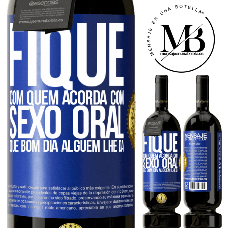 49,95 € Envio grátis | Vinho tinto Edição Premium MBS® Reserva Fique com quem acorda com sexo oral, que bom dia alguém lhe dá Etiqueta Azul. Etiqueta personalizável Reserva 12 Meses Colheita 2015 Tempranillo