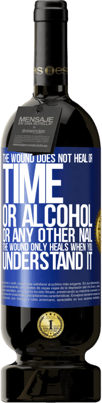 49,95 € | 赤ワイン プレミアム版 MBS® 予約する 傷は治りません、時間も、アルコールも、その他の爪も。傷はあなたがそれを理解したときにのみ治癒する 青いタグ. カスタマイズ可能なラベル 予約する 12 月 収穫 2016 Tempranillo