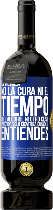 49,95 € | Vino Tinto Edición Premium MBS® Reserva La herida no la cura ni el tiempo, ni el alcohol, ni otro clavo. La herida sólo cicatriza cuando la entiendes Etiqueta Azul. Etiqueta personalizable Reserva 12 Meses Cosecha 2016 Tempranillo