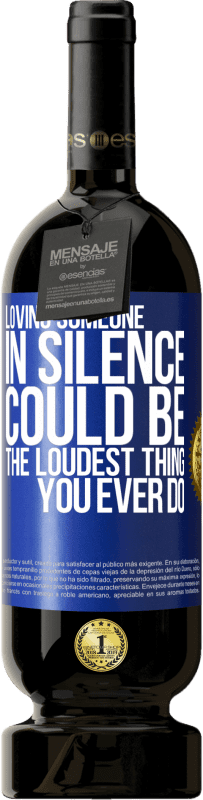 49,95 € | Red Wine Premium Edition MBS® Reserve Loving someone in silence could be the loudest thing you ever do Blue Label. Customizable label Reserve 12 Months Harvest 2015 Tempranillo