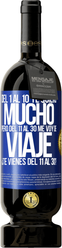 «Del 1 al 10 te quiero mucho. Pero del 11 al 30 me voy de viaje. ¿Te vienes del 11 al 30?» Edición Premium MBS® Reserva