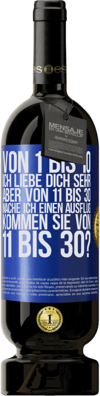 49,95 € Kostenloser Versand | Rotwein Premium Ausgabe MBS® Reserve Von 1 bis 10 Ich liebe dich sehr. Aber von 11 bis 30 mache ich einen Ausflug. Kommen Sie von 11 bis 30? Blaue Markierung. Anpassbares Etikett Reserve 12 Monate Ernte 2016 Tempranillo