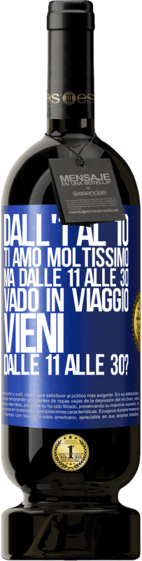 49,95 € | Vino rosso Edizione Premium MBS® Riserva Dall'1 al 10 ti amo moltissimo. Ma dalle 11 alle 30 vado in viaggio. Vieni dalle 11 alle 30? Etichetta Blu. Etichetta personalizzabile Riserva 12 Mesi Raccogliere 2015 Tempranillo