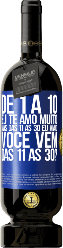 «De 1 a 10 eu te amo muito. Mas das 11 às 30 eu viajo. Você vem das 11 às 30?» Edição Premium MBS® Reserva