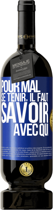 49,95 € | Vin rouge Édition Premium MBS® Réserve Pour mal se tenir, il faut savoir avec qui Étiquette Bleue. Étiquette personnalisable Réserve 12 Mois Récolte 2015 Tempranillo