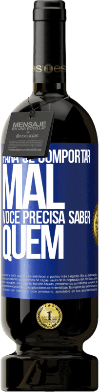 49,95 € | Vinho tinto Edição Premium MBS® Reserva Para se comportar mal, você precisa saber quem Etiqueta Azul. Etiqueta personalizável Reserva 12 Meses Colheita 2015 Tempranillo