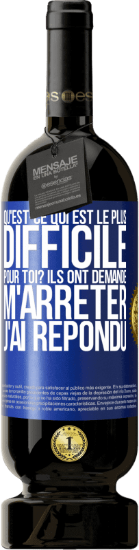 49,95 € Envoi gratuit | Vin rouge Édition Premium MBS® Réserve Qu'est-ce qui est le plus difficile pour toi? Ils ont demandé. M'arrêter j'ai répondu Étiquette Bleue. Étiquette personnalisable Réserve 12 Mois Récolte 2016 Tempranillo
