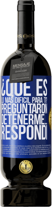 «¿Qué es lo más difícil para ti? Preguntaron. Detenerme… Respondí» Edición Premium MBS® Reserva
