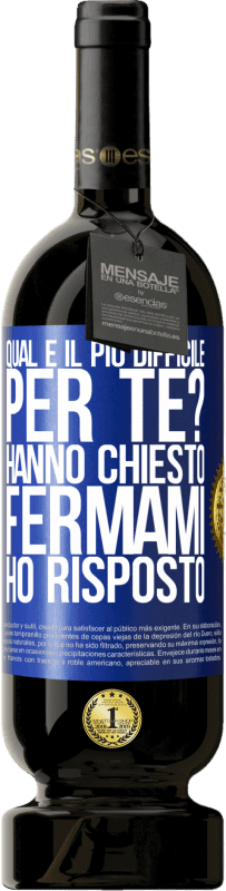 Spedizione Gratuita | Vino rosso Edizione Premium MBS® Riserva qual è il più difficile per te? Hanno chiesto. Fermami ... ho risposto Etichetta Blu. Etichetta personalizzabile Riserva 12 Mesi Raccogliere 2014 Tempranillo