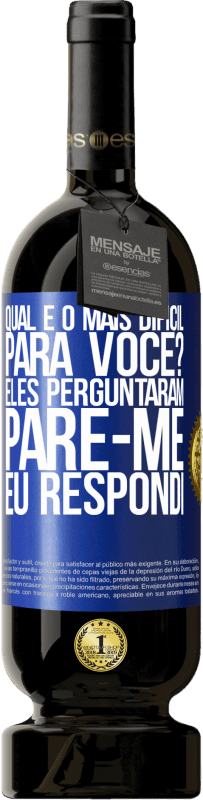 49,95 € | Vinho tinto Edição Premium MBS® Reserva qual é o mais difícil para você? Eles perguntaram. Pare-me ... eu respondi Etiqueta Azul. Etiqueta personalizável Reserva 12 Meses Colheita 2015 Tempranillo