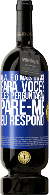 «qual é o mais difícil para você? Eles perguntaram. Pare-me ... eu respondi» Edição Premium MBS® Reserva